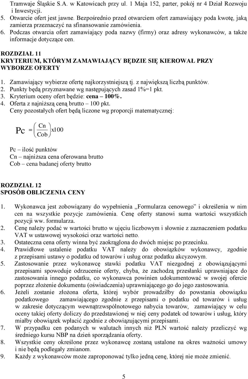 Podczas otwarcia ofert zamawiający poda nazwy (firmy) oraz adresy wykonawców, a także informacje dotyczące cen. ROZDZIAŁ 11 KRYTERIUM, KTÓRYM ZAMAWIAJĄCY BĘDZIE SIĘ KIEROWAŁ PRZY WYBORZE OFERTY 1.