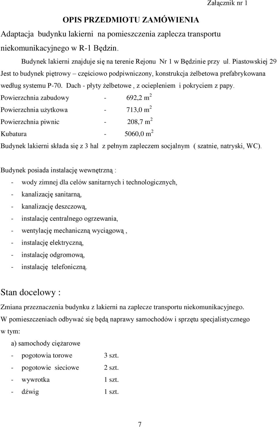 Piastowskiej 29 Jest to budynek piętrowy częściowo podpiwniczony, konstrukcja żelbetowa prefabrykowana według systemu P-70. Dach - płyty żelbetowe, z ociepleniem i pokryciem z papy.