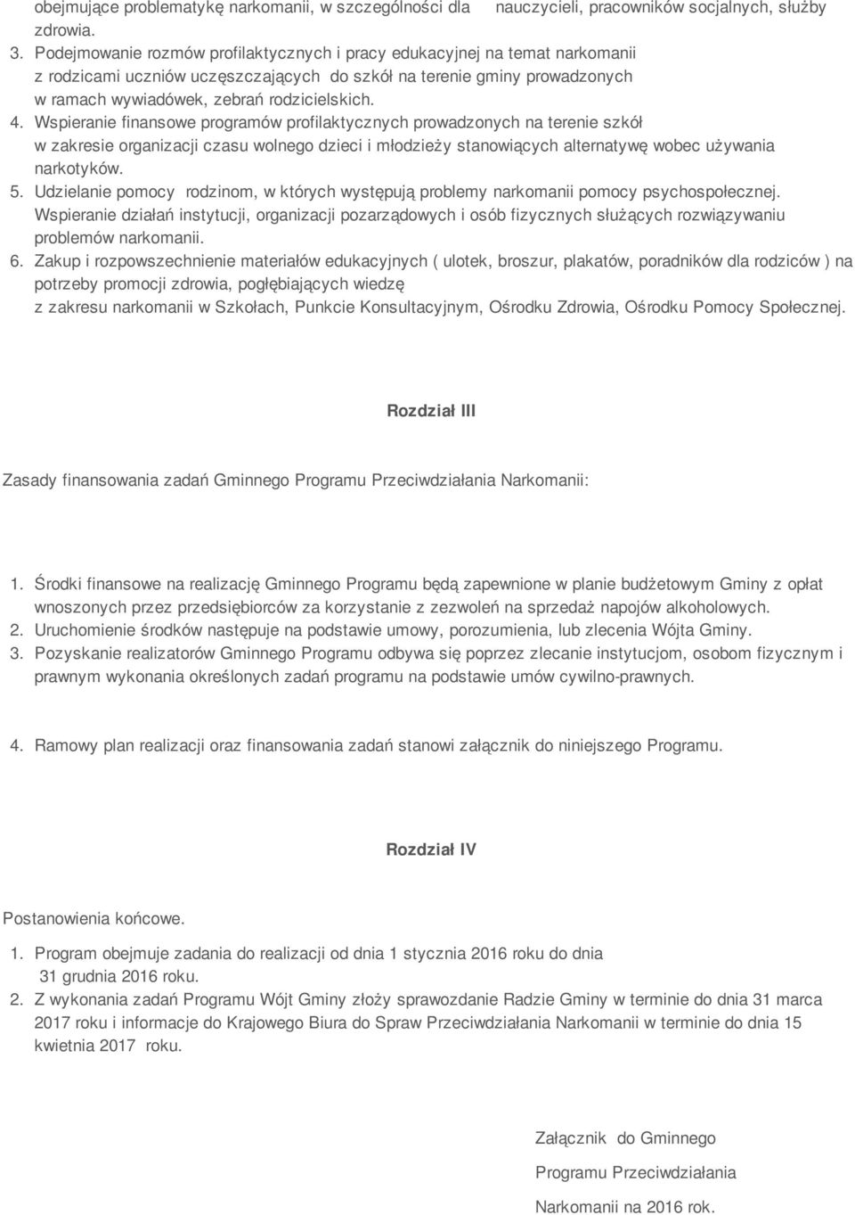 Wspieranie finansowe programów profilaktycznych prowadzonych na terenie szkół w zakresie organizacji czasu wolnego dzieci i młodzieży stanowiących alternatywę wobec używania narkotyków. 5.