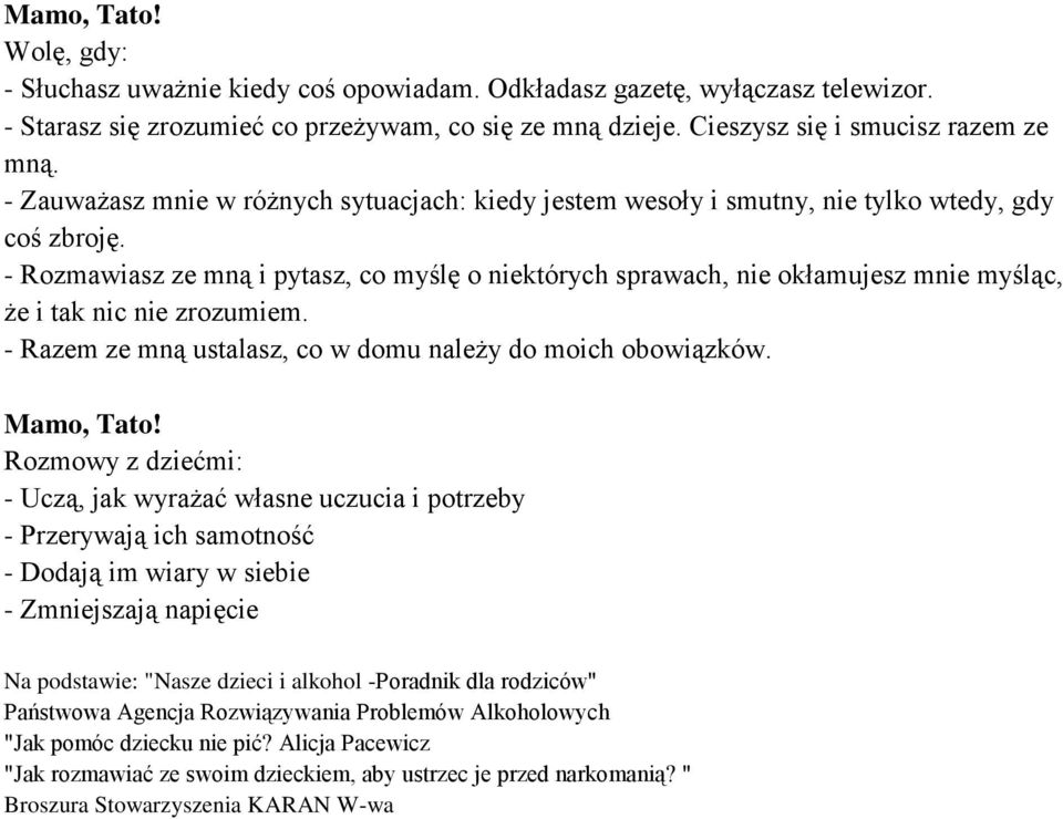 - Rozmawiasz ze mną i pytasz, co myślę o niektórych sprawach, nie okłamujesz mnie myśląc, że i tak nic nie zrozumiem. - Razem ze mną ustalasz, co w domu należy do moich obowiązków. Mamo, Tato!