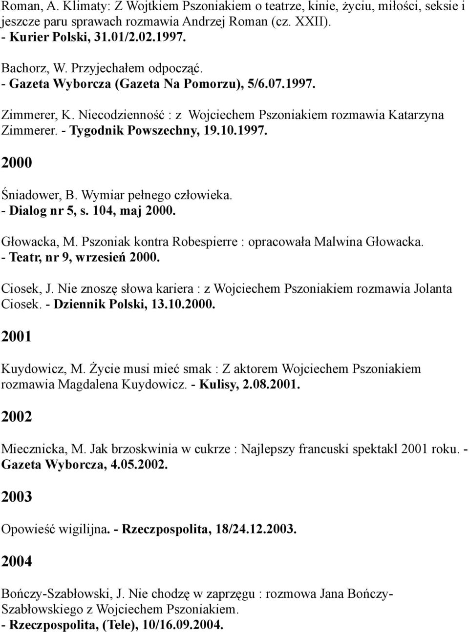Pszoniak kontra Robespierre : opracowała Malwina Głowacka. - Teatr, nr 9, wrzesień 2000. Ciosek, J. Nie znoszę słowa kariera : z Wojciechem Pszoniakiem rozmawia Jolanta Ciosek. - Dziennik Polski, 13.