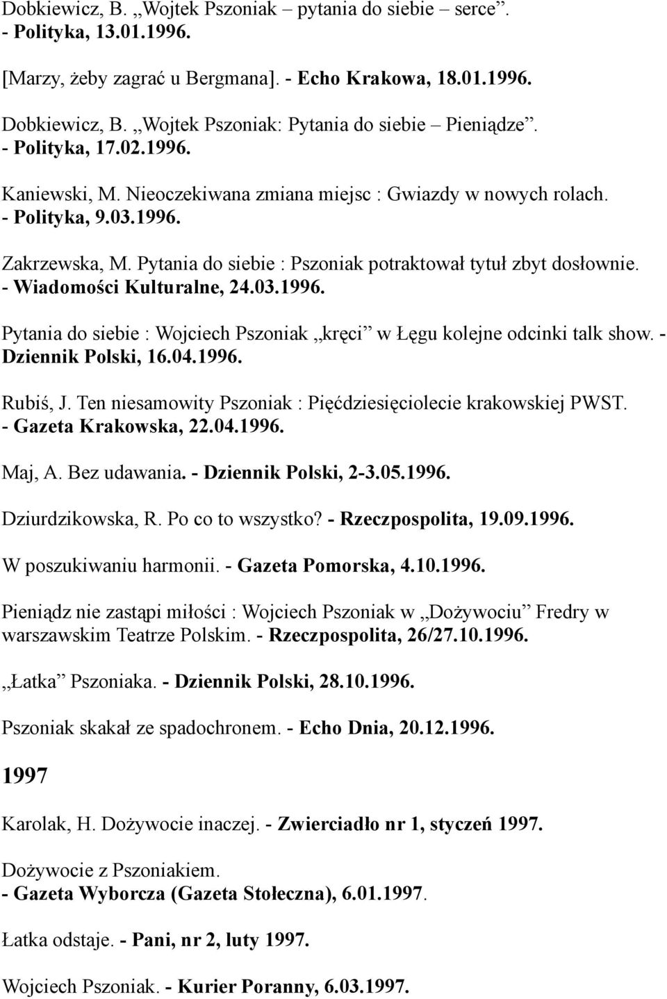 Pytania do siebie : Pszoniak potraktował tytuł zbyt dosłownie. - Wiadomości Kulturalne, 24.03.1996. Pytania do siebie : Wojciech Pszoniak kręci w Łęgu kolejne odcinki talk show. - Dziennik Polski, 16.