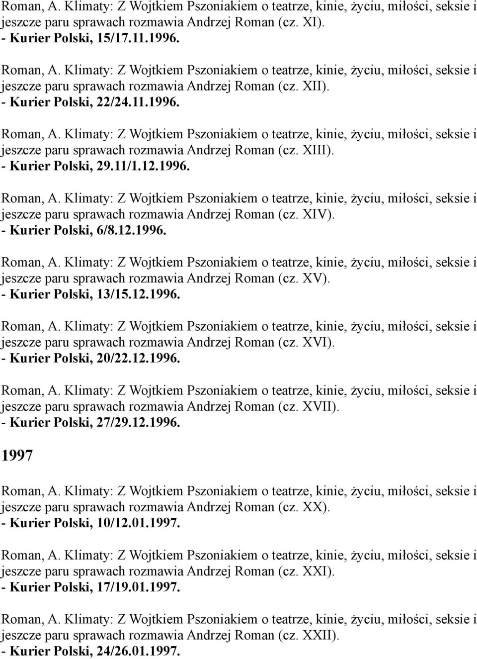 12.1996. jeszcze paru sprawach rozmawia Andrzej Roman (cz. XVI). - Kurier Polski, 20/22.12.1996. jeszcze paru sprawach rozmawia Andrzej Roman (cz. XVII). - Kurier Polski, 27/29.12.1996. 1997 jeszcze paru sprawach rozmawia Andrzej Roman (cz.