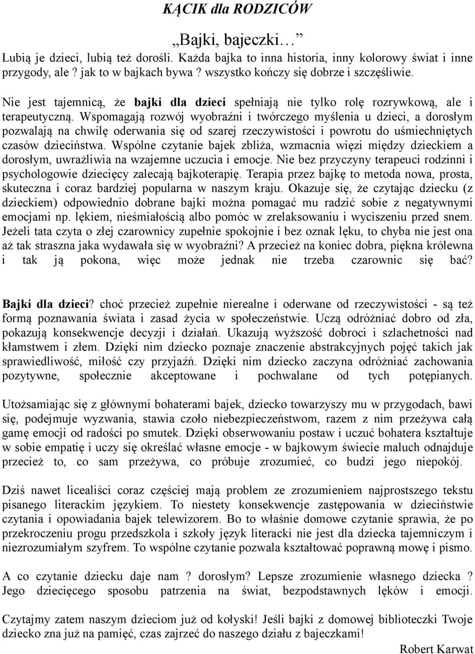 Wspomagają rozwój wyobraźni i twórczego myślenia u dzieci, a dorosłym pozwalają na chwilę oderwania się od szarej rzeczywistości i powrotu do uśmiechniętych czasów dzieciństwa.