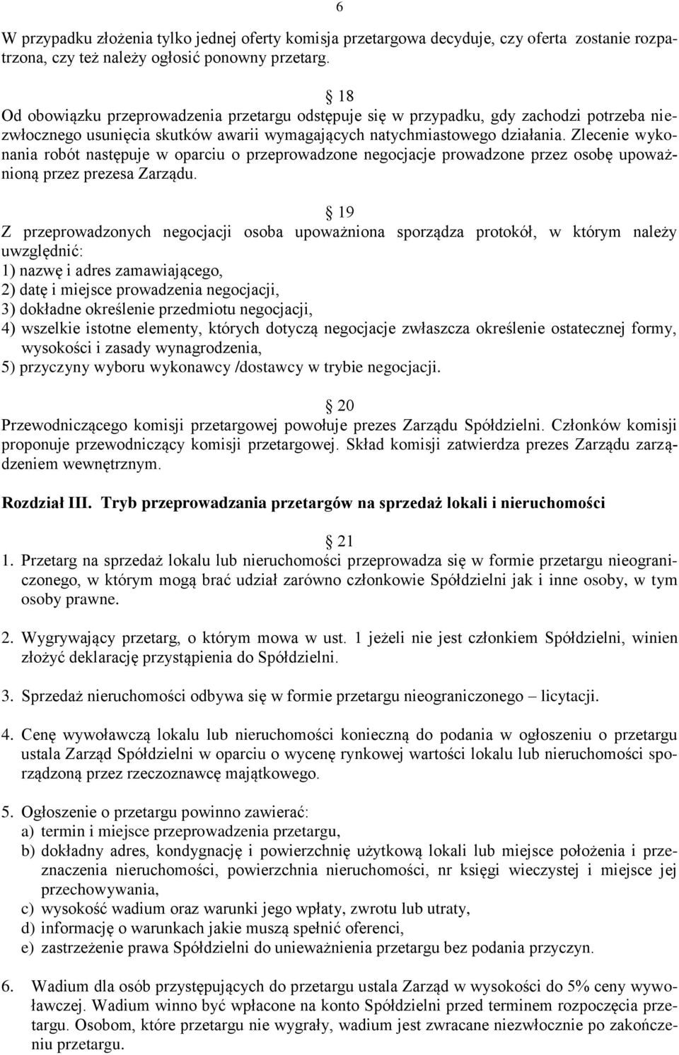 Zlecenie wykonania robót następuje w oparciu o przeprowadzone negocjacje prowadzone przez osobę upoważnioną przez prezesa Zarządu.