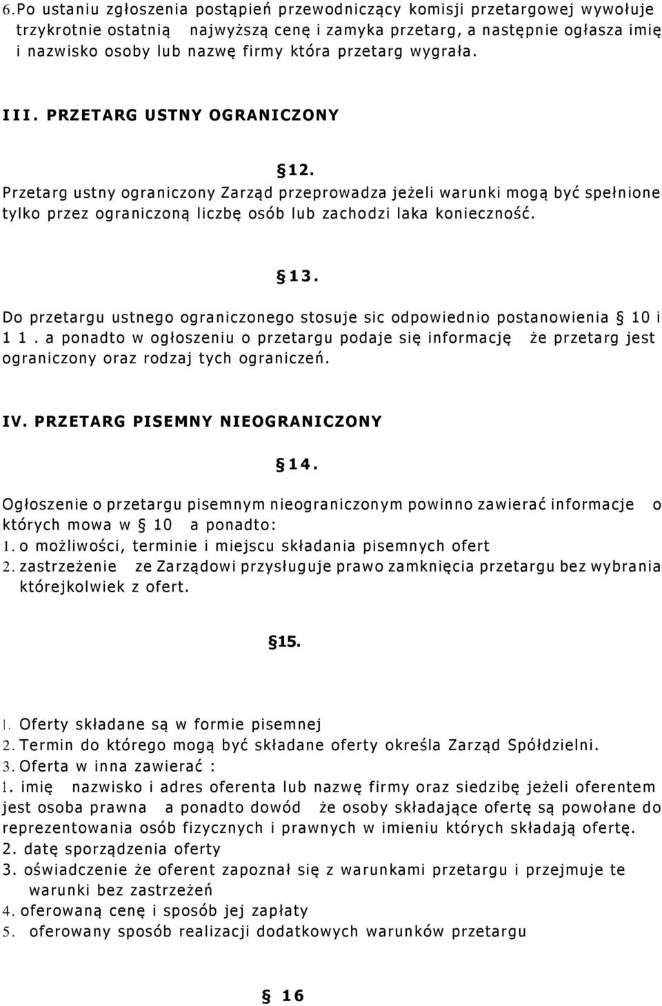 Przetarg ustny ograniczony Zarząd przeprowadza jeżeli warunki mogą być spełnione tylko przez ograniczoną liczbę osób lub zacho dzi laka konieczność. 13.