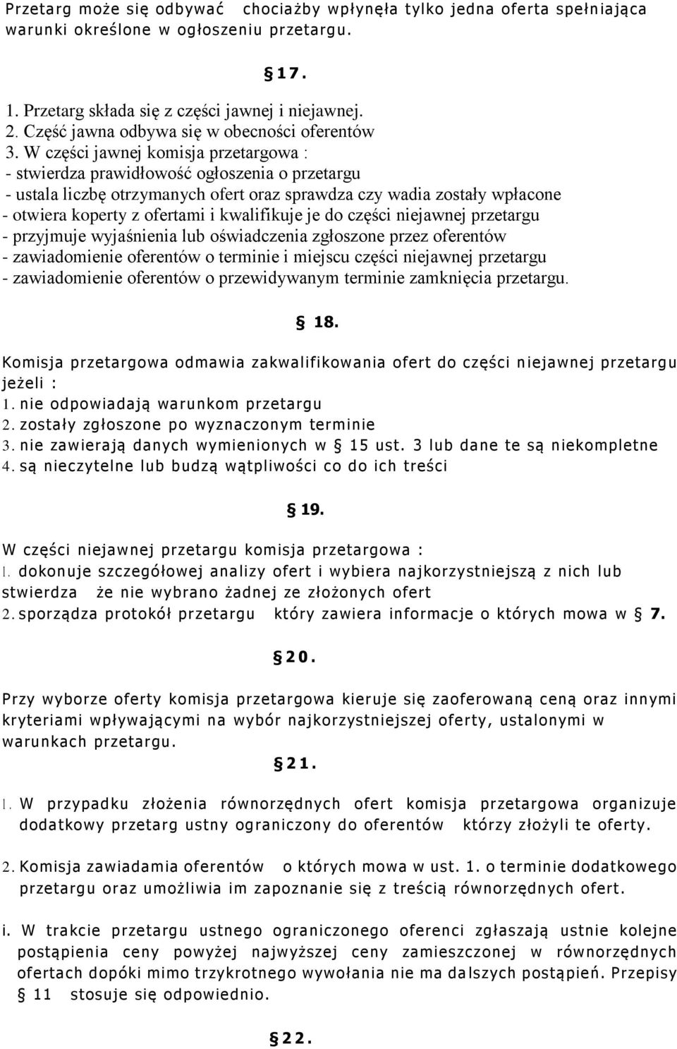 W części jawnej komisja przetargowa : - stwierdza prawidłowość ogłoszenia o przetargu - ustala liczbę otrzymanych ofert oraz sprawdza czy wadia zostały wpłacone - otwiera koperty z ofertami i