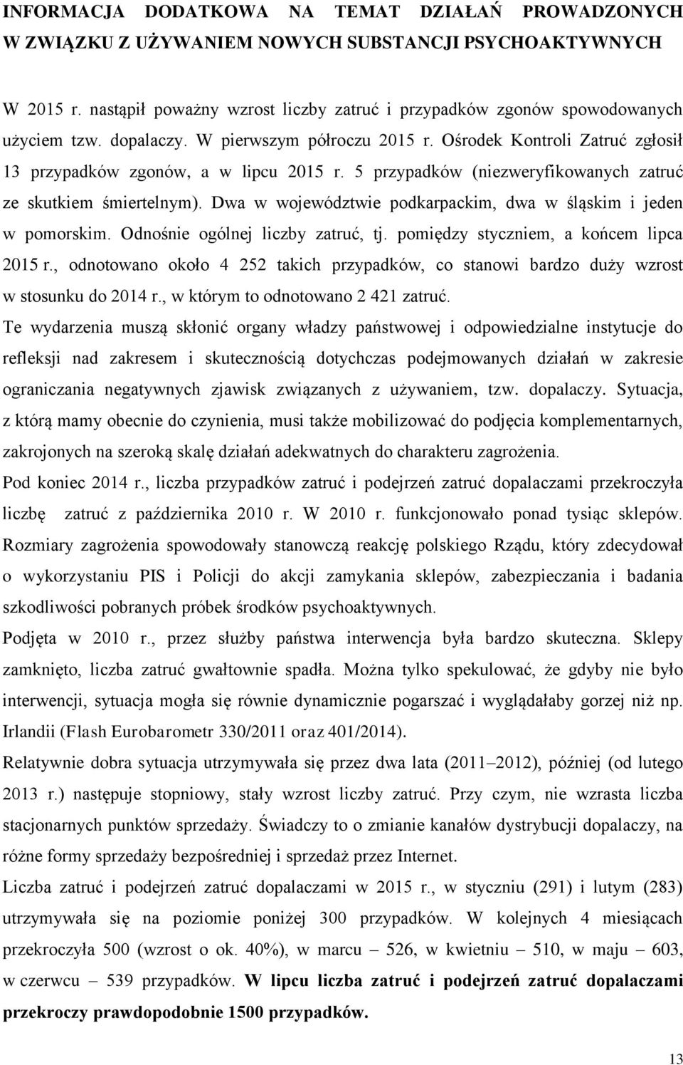 5 przypadków (niezweryfikowanych zatruć ze skutkiem śmiertelnym). Dwa w województwie podkarpackim, dwa w śląskim i jeden w pomorskim. Odnośnie ogólnej liczby zatruć, tj.