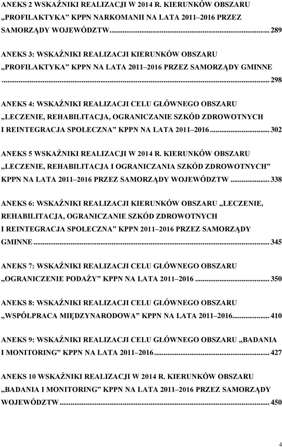.. 298 ANEKS 4: WSKAŹNIKI REALIZACJI CELU GŁÓWNEGO OBSZARU LECZENIE, REHABILITACJA, OGRANICZANIE SZKÓD ZDROWOTNYCH I REINTEGRACJA SPOŁECZNA KPPN NA LATA 2011 2016.