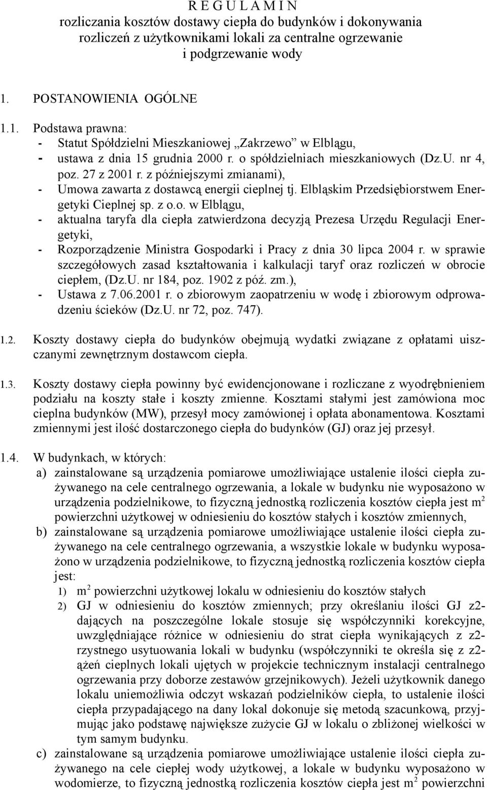 z późniejszymi zmianami), - Umowa zawarta z dostawcą energii cieplnej tj. Elbląskim Przedsiębiorstwem Energetyki Cieplnej sp. z o.o. w Elblągu, - aktualna taryfa dla ciepła zatwierdzona decyzją Prezesa Urzędu Regulacji Energetyki, - Rozporządzenie Ministra Gospodarki i Pracy z dnia 30 lipca 2004 r.