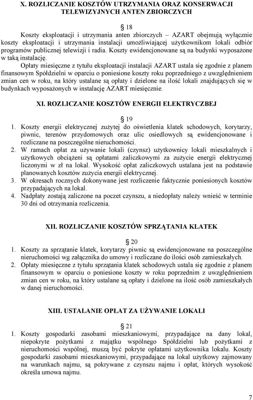 Opłaty miesięczne z tytułu eksploatacji instalacji AZART ustala się zgodnie z planem finansowym Spółdzielni w oparciu o poniesione koszty roku poprzedniego z uwzględnieniem zmian cen w roku, na który