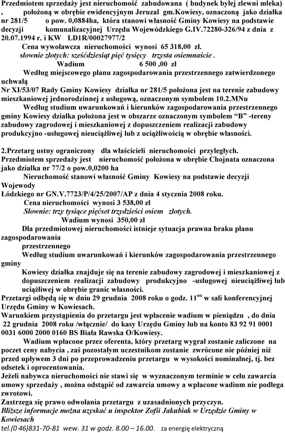 i KW LD1R/00027977/2 Cena wywoławcza nieruchomości wynosi 65 318,00 zł. słownie złotych: sześćdziesiąt pięć tysięcy trzysta osiemnaście.