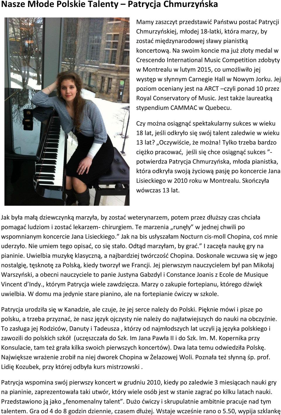 Jej poziom oceniany jest na ARCT czyli ponad 10 przez Royal Conservatory of Music. Jest także laureatką stypendium CAMMAC w Quebecu.