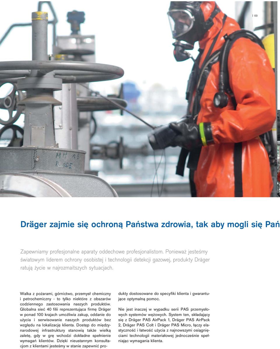 Walka z pożarami, górnictwo, przemysł chemiczny i petrochemiczny - to tylko niektóre z obszarów codziennego zastosowania naszych produktów.