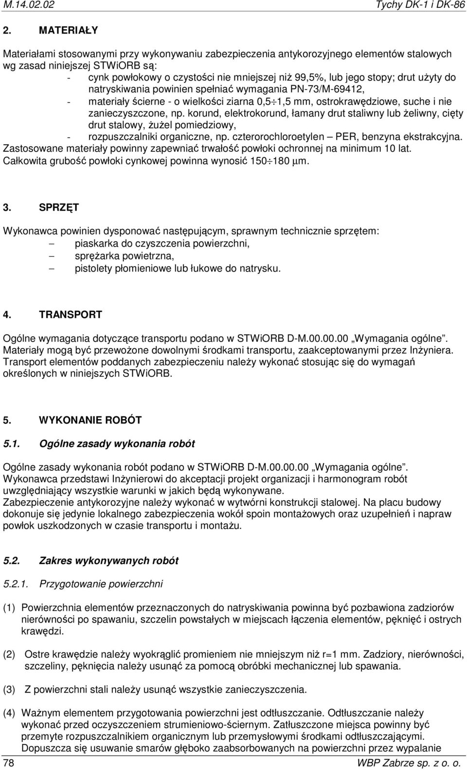 stopy; drut użyty do natryskiwania powinien spełniać wymagania PN-73/M-69412, - materiały ścierne - o wielkości ziarna 0,5 1,5 mm, ostrokrawędziowe, suche i nie zanieczyszczone, np.