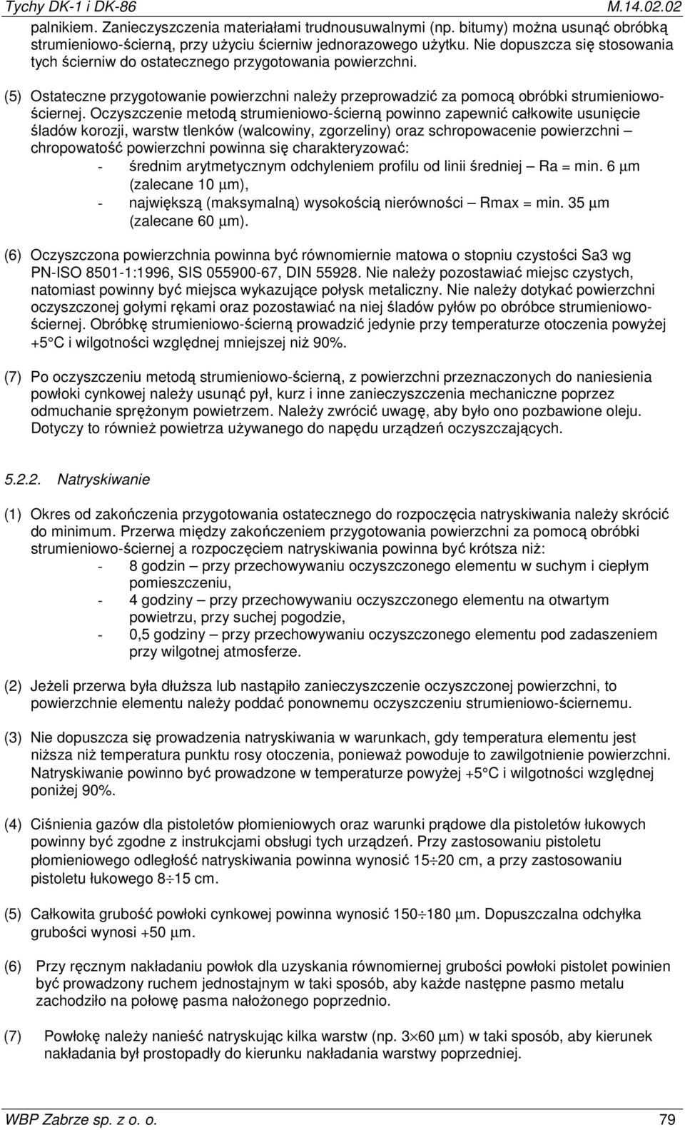 Oczyszczenie metodą strumieniowo-ścierną powinno zapewnić całkowite usunięcie śladów korozji, warstw tlenków (walcowiny, zgorzeliny) oraz schropowacenie powierzchni chropowatość powierzchni powinna