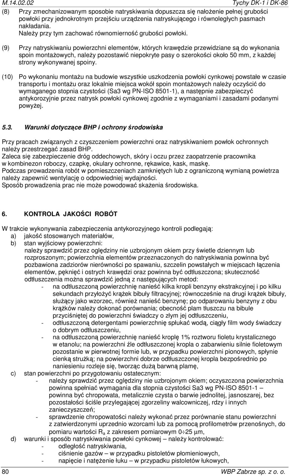 (9) Przy natryskiwaniu powierzchni elementów, których krawędzie przewidziane są do wykonania spoin montażowych, należy pozostawić niepokryte pasy o szerokości około 50 mm, z każdej strony wykonywanej