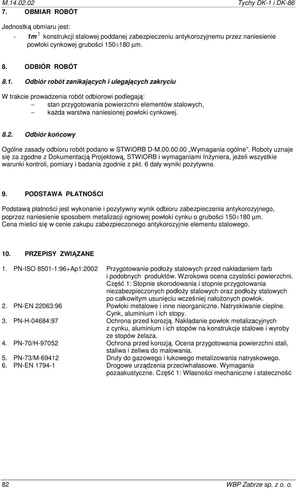 Odbiór robót zanikających i ulegających zakryciu W trakcie prowadzenia robót odbiorowi podlegają: stan przygotowania powierzchni elementów stalowych, każda warstwa naniesionej powłoki cynkowej. 8.2.