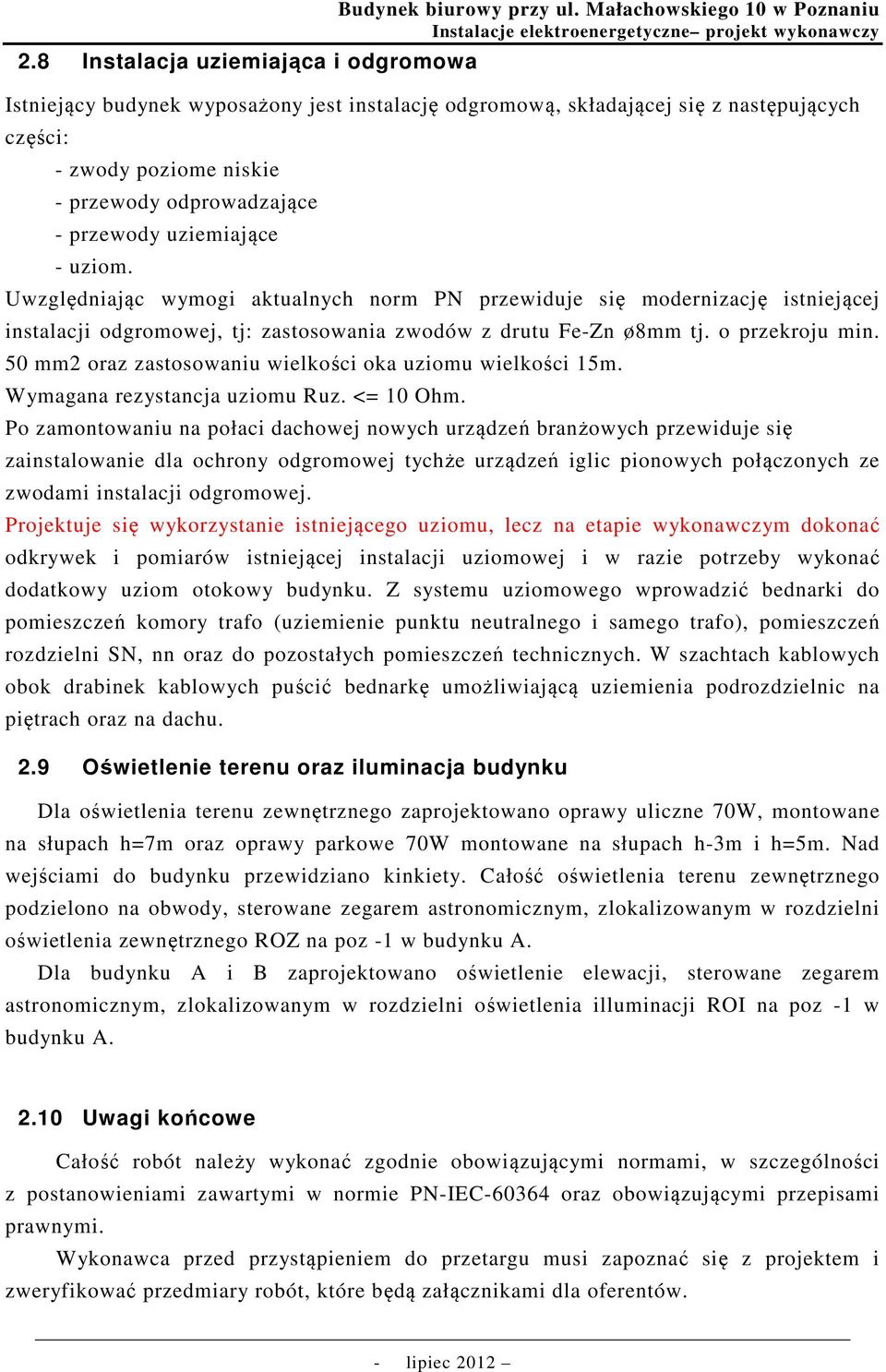 uziom. Uwzględniając wymogi aktualnych norm PN przewiduje się modernizację istniejącej instalacji odgromowej, tj: zastosowania zwodów z drutu Fe-Zn ø8mm tj. o przekroju min.
