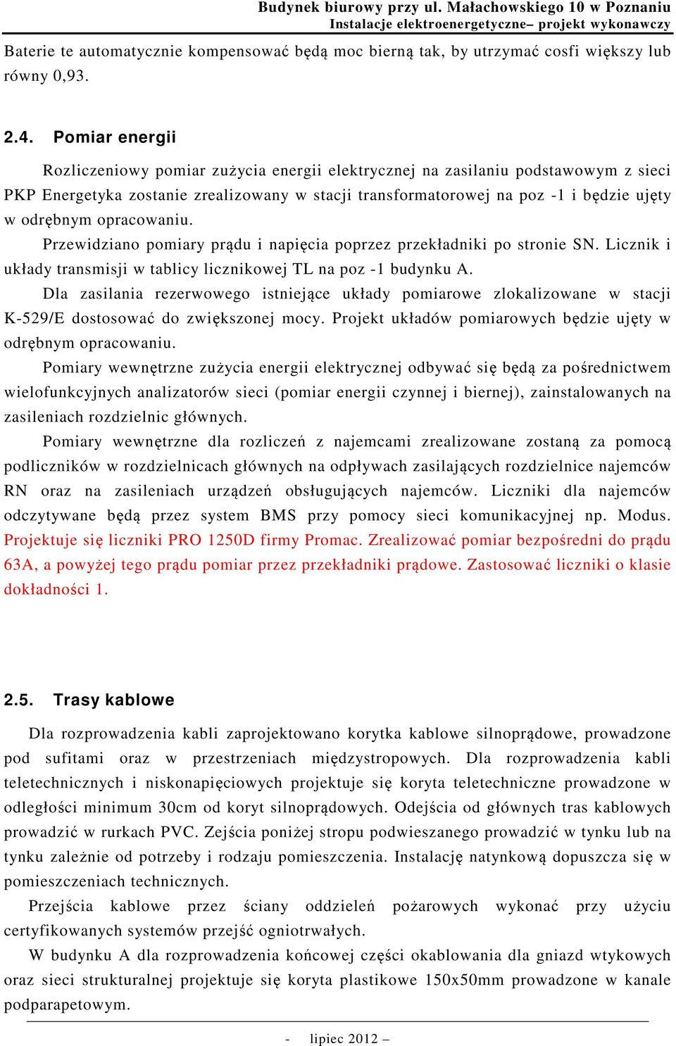 opracowaniu. Przewidziano pomiary prądu i napięcia poprzez przekładniki po stronie SN. Licznik i układy transmisji w tablicy licznikowej TL na poz -1 budynku A.