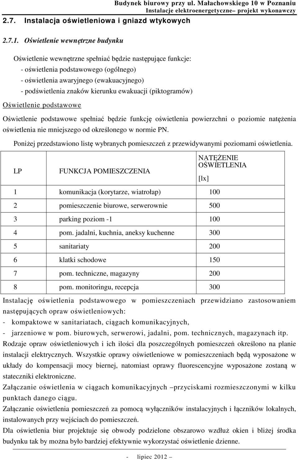 Oświetlenie wewnętrzne budynku Oświetlenie wewnętrzne spełniać będzie następujące funkcje: - oświetlenia podstawowego (ogólnego) - oświetlenia awaryjnego (ewakuacyjnego) - podświetlenia znaków