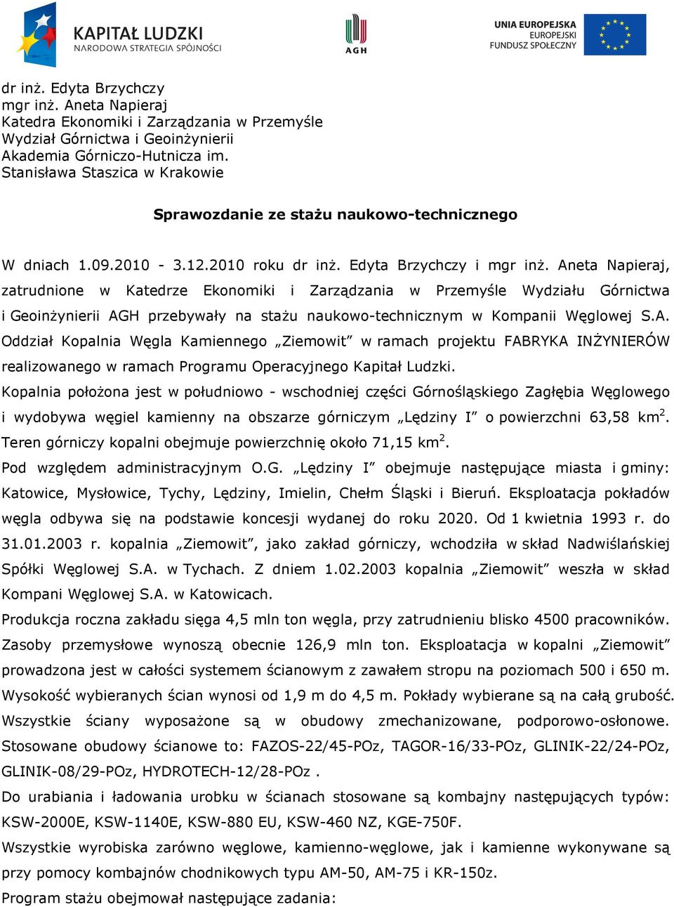 Aneta Napieraj, zatrudnione w Katedrze Ekonomiki i Zarządzania w Przemyśle Wydziału Górnictwa i Geoinżynierii AGH przebywały na stażu naukowo-technicznym w Kompanii Węglowej S.A. Oddział Kopalnia Węgla Kamiennego Ziemowit w ramach projektu FABRYKA INŻYNIERÓW realizowanego w ramach Programu Operacyjnego Kapitał Ludzki.