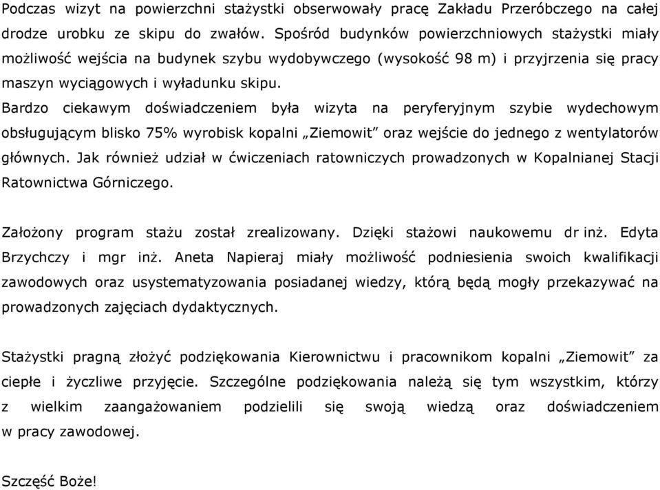 Bardzo ciekawym doświadczeniem była wizyta na peryferyjnym szybie wydechowym obsługującym blisko 75% wyrobisk kopalni Ziemowit oraz wejście do jednego z wentylatorów głównych.