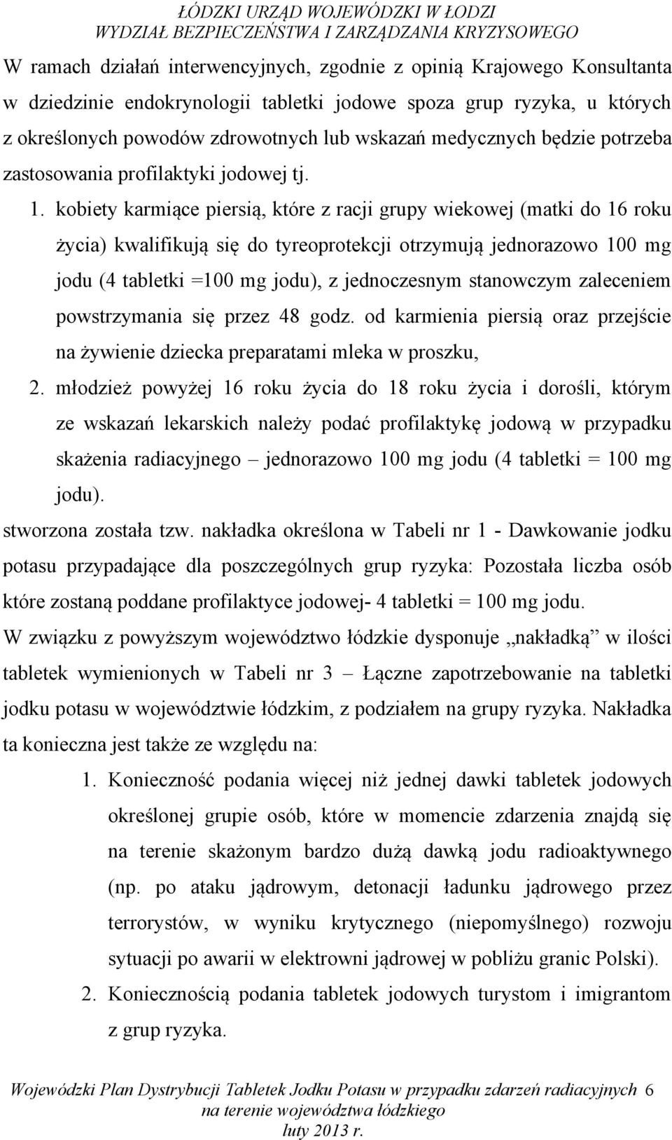 kobiety karmiące piersią, które z racji grupy wiekowej (matki do 16 roku ) kwalifikują się do tyreoprotekcji otrzymują jednorazowo 100 mg (4 tabletki =100 mg ), z jednoczesnym stanowczym zaleceniem