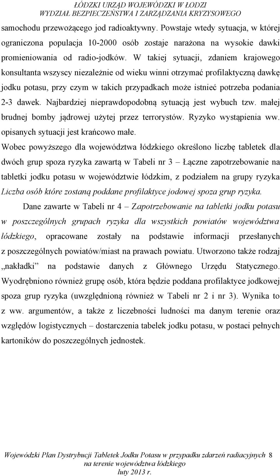 Najbardziej nieprawdopodobną sytuacją jest wybuch tzw. małej brudnej bomby jądrowej użytej przez terrorystów. Ryzyko wystąpienia ww. opisanych sytuacji jest krańcowo małe.