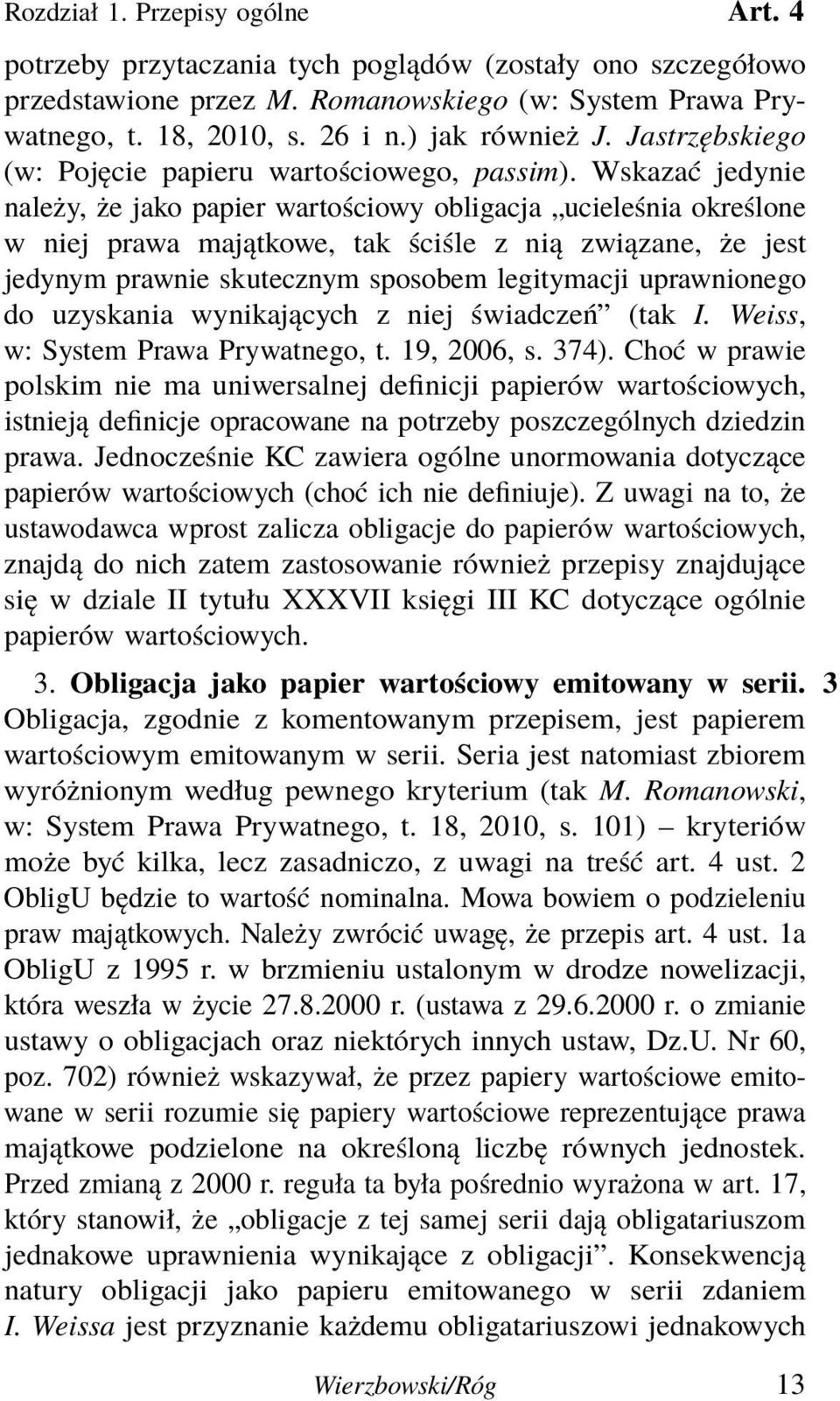 Wskazać jedynie należy, że jako papier wartościowy obligacja ucieleśnia określone w niej prawa majątkowe, tak ściśle z nią związane, że jest jedynym prawnie skutecznym sposobem legitymacji
