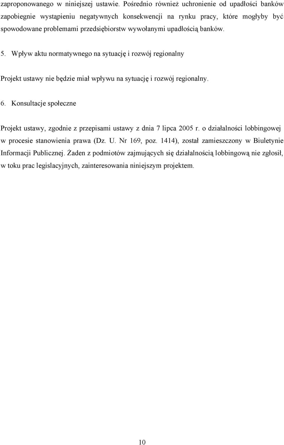 upadłością banków. 5. Wpływ aktu normatywnego na sytuację i rozwój regionalny Projekt ustawy nie będzie miał wpływu na sytuację i rozwój regionalny. 6.