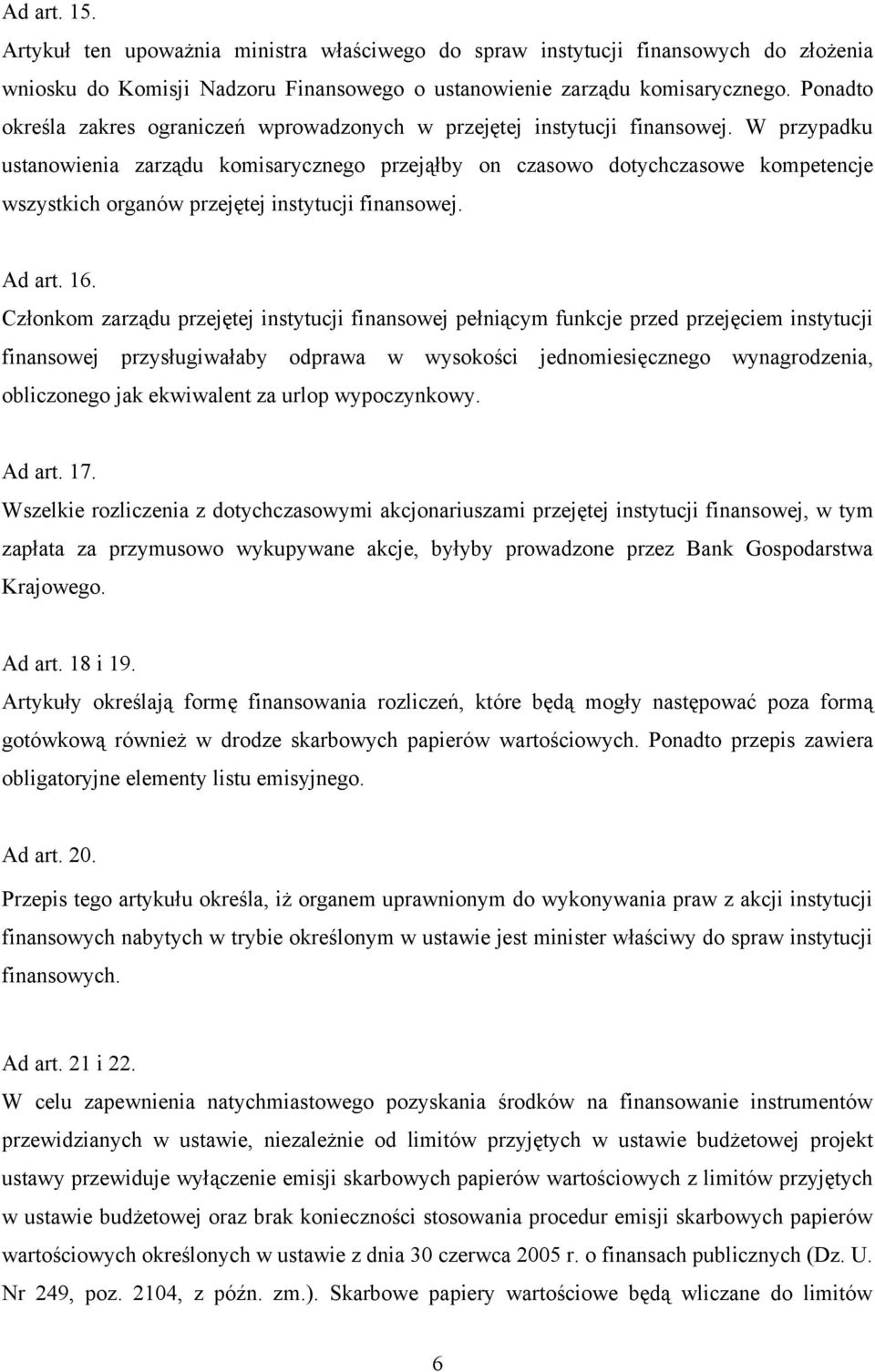 W przypadku ustanowienia zarządu komisarycznego przejąłby on czasowo dotychczasowe kompetencje wszystkich organów przejętej instytucji finansowej. Ad art. 16.