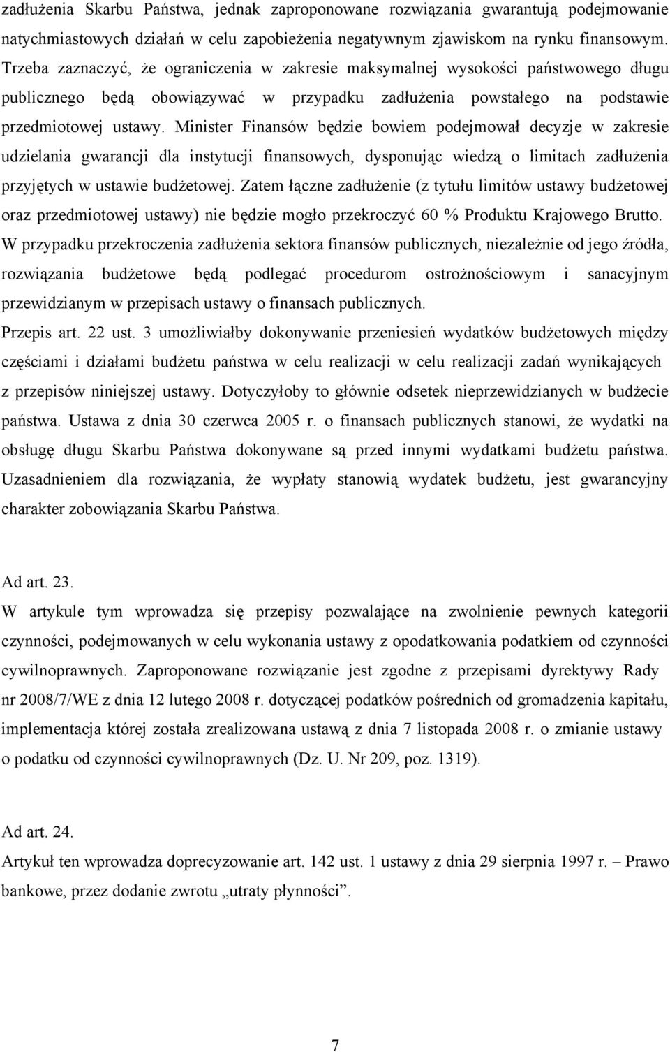 Minister Finansów będzie bowiem podejmował decyzje w zakresie udzielania gwarancji dla instytucji finansowych, dysponując wiedzą o limitach zadłużenia przyjętych w ustawie budżetowej.