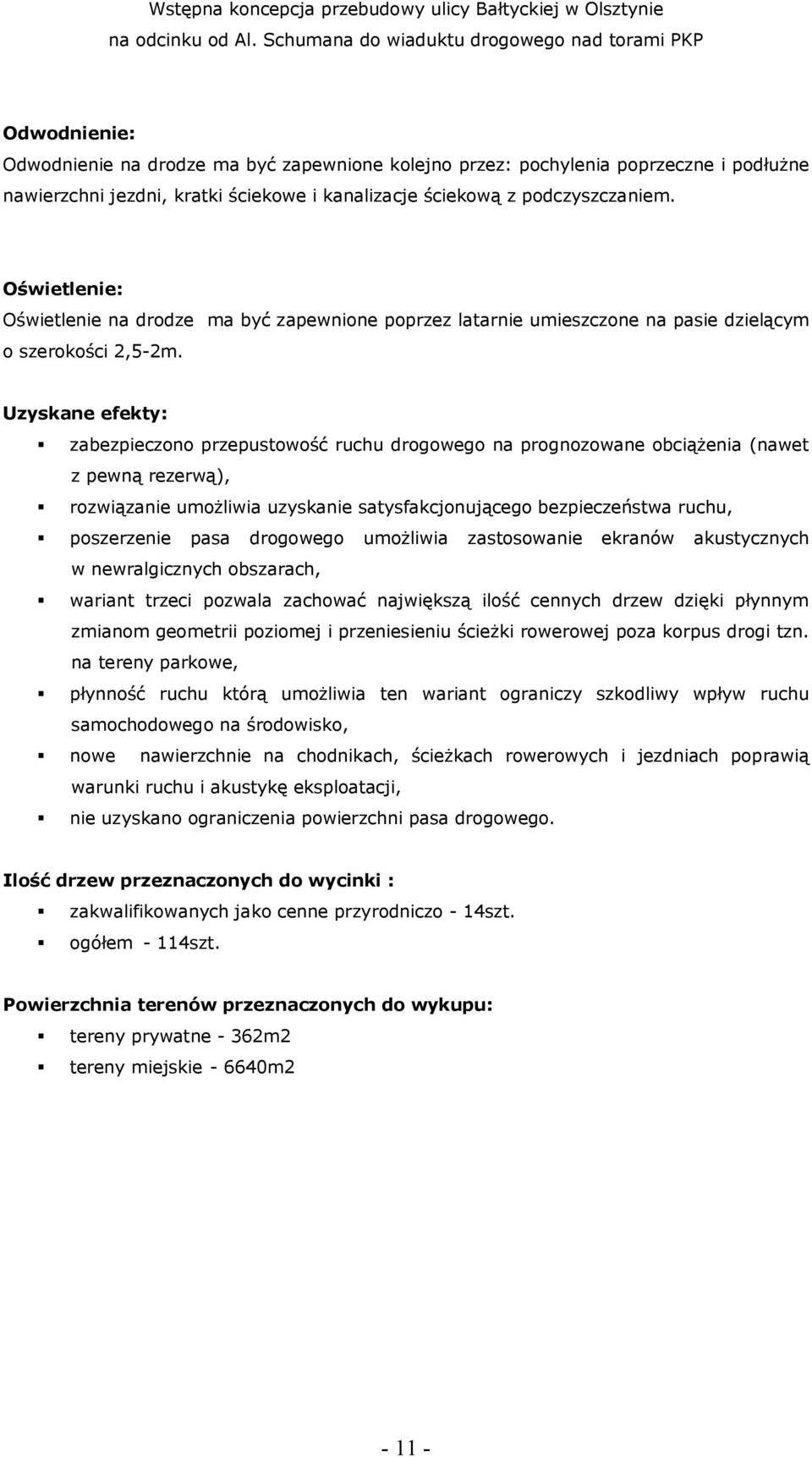 Uzyskane efekty: zabezpieczono przepustowość ruchu drogowego na prognozowane obciążenia (nawet z pewną rezerwą), rozwiązanie umożliwia uzyskanie satysfakcjonującego bezpieczeństwa ruchu, poszerzenie