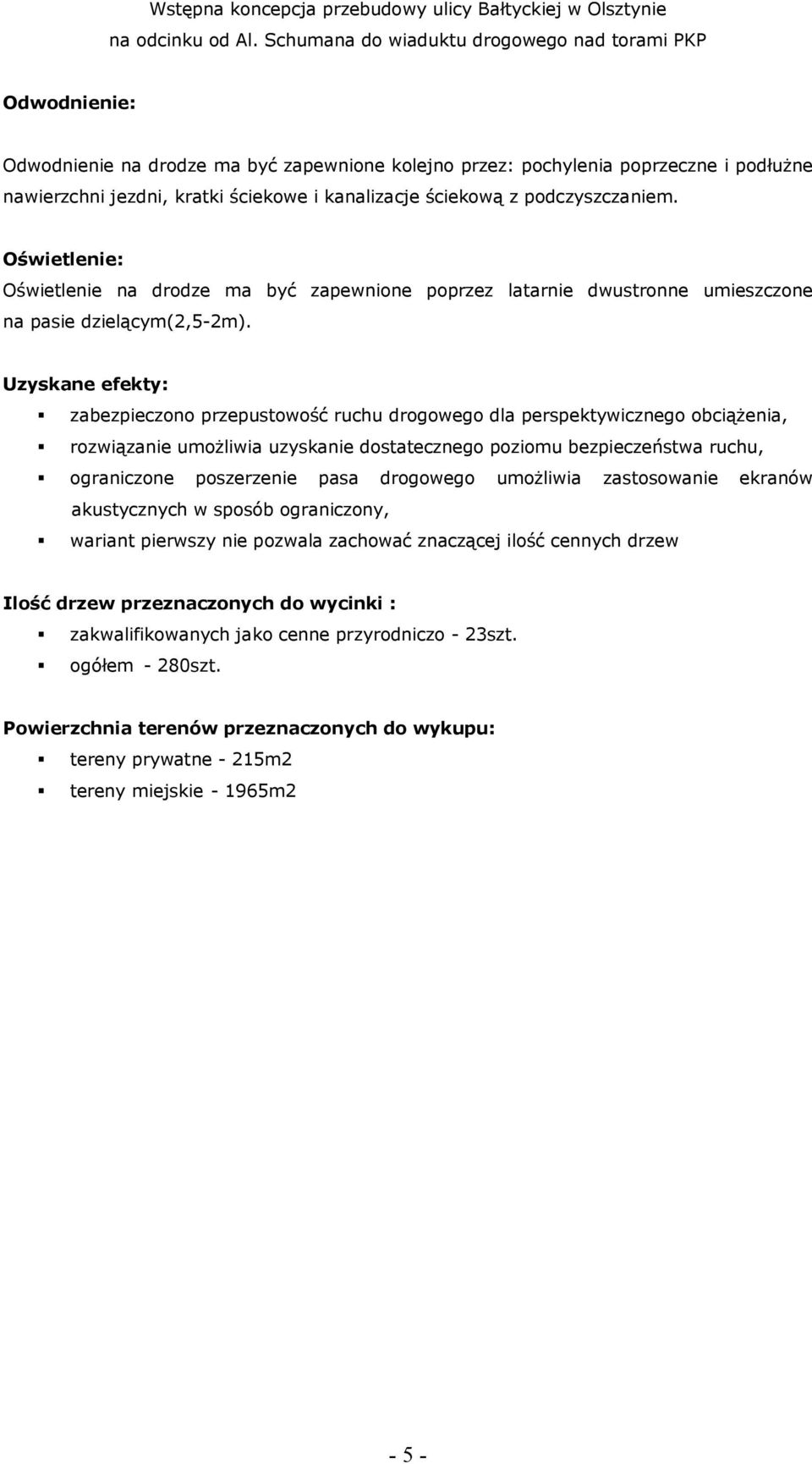 Uzyskane efekty: zabezpieczono przepustowość ruchu drogowego dla perspektywicznego obciążenia, rozwiązanie umożliwia uzyskanie dostatecznego poziomu bezpieczeństwa ruchu, ograniczone poszerzenie pasa