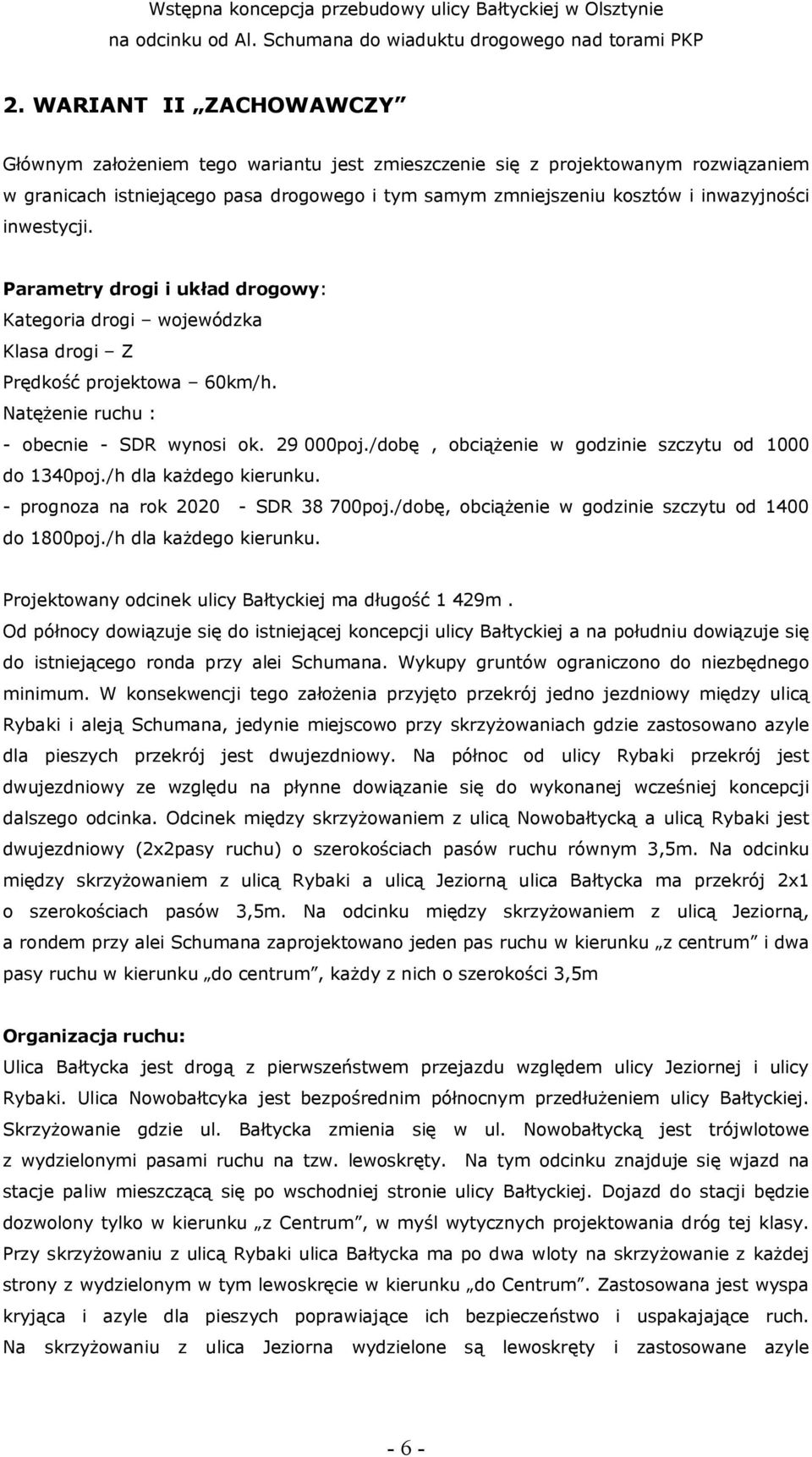 /dobę, obciążenie w godzinie szczytu od 1000 do 1340poj./h dla każdego kierunku. - prognoza na rok 2020 - SDR 38 700poj./dobę, obciążenie w godzinie szczytu od 1400 do 1800poj./h dla każdego kierunku. Projektowany odcinek ulicy Bałtyckiej ma długość 1 429m.