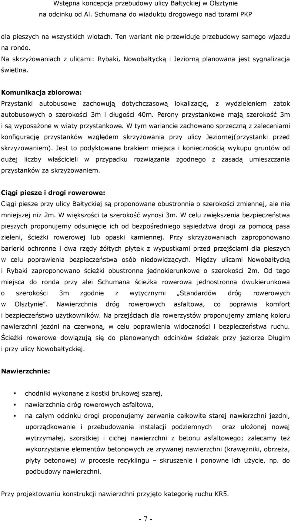 Perony przystankowe mają szerokość 3m i są wyposażone w wiaty przystankowe.