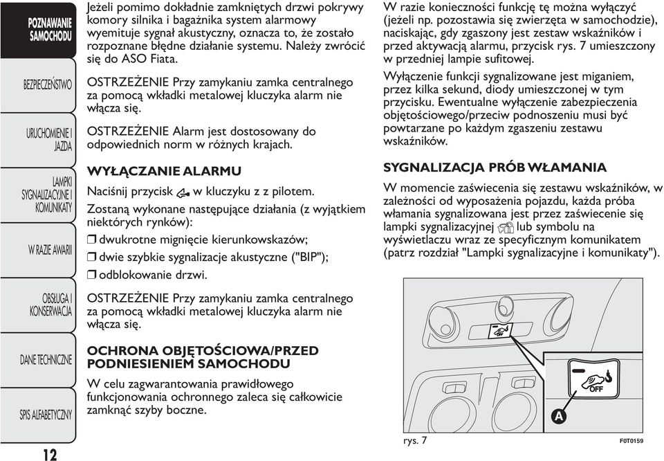 OSTRZEŻENIE Alarm jest dostosowany do odpowiednich norm w różnych krajach. WYŁĄCZANIE ALARMU Naciśnij przycisk w kluczyku z z pilotem.