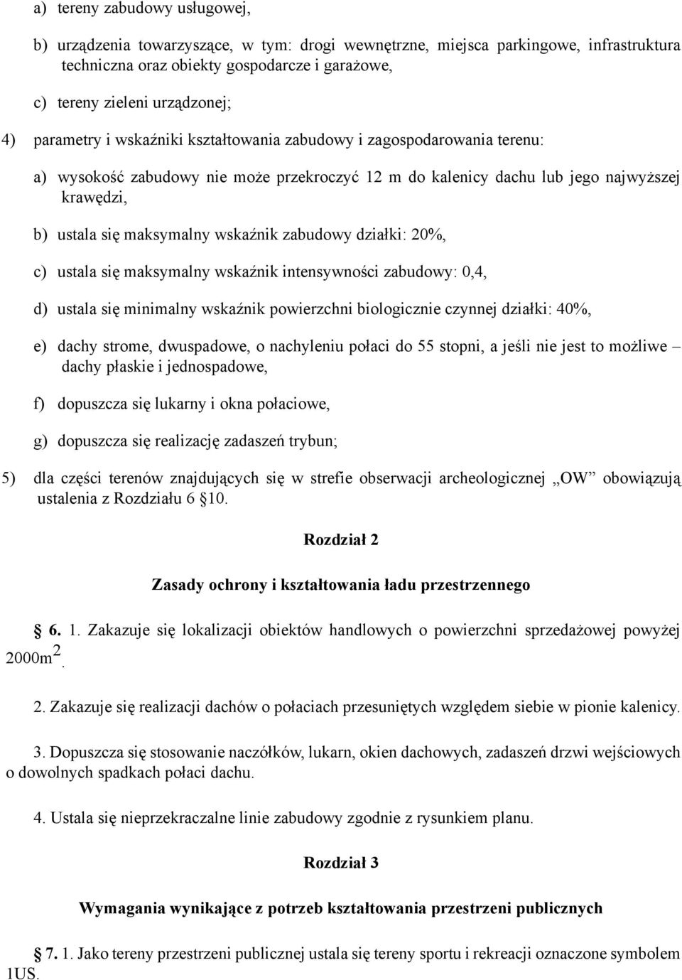 wskaźnik zabudowy działki: 20%, c) ustala się maksymalny wskaźnik intensywności zabudowy: 0,4, d) ustala się minimalny wskaźnik powierzchni biologicznie czynnej działki: 40%, e) dachy strome,