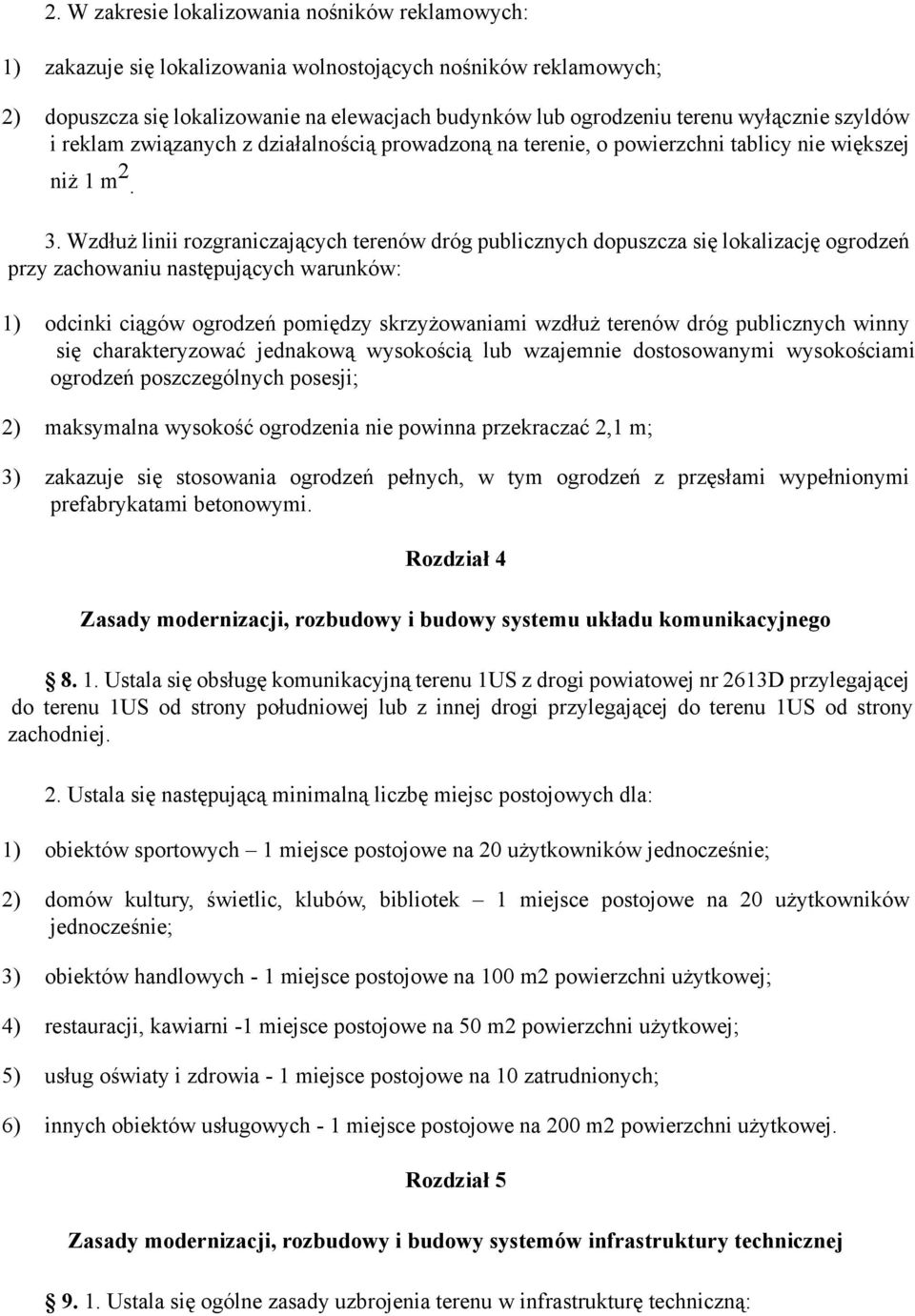 Wzdłuż linii rozgraniczających terenów dróg publicznych dopuszcza się lokalizację ogrodzeń przy zachowaniu następujących warunków: 1) odcinki ciągów ogrodzeń pomiędzy skrzyżowaniami wzdłuż terenów