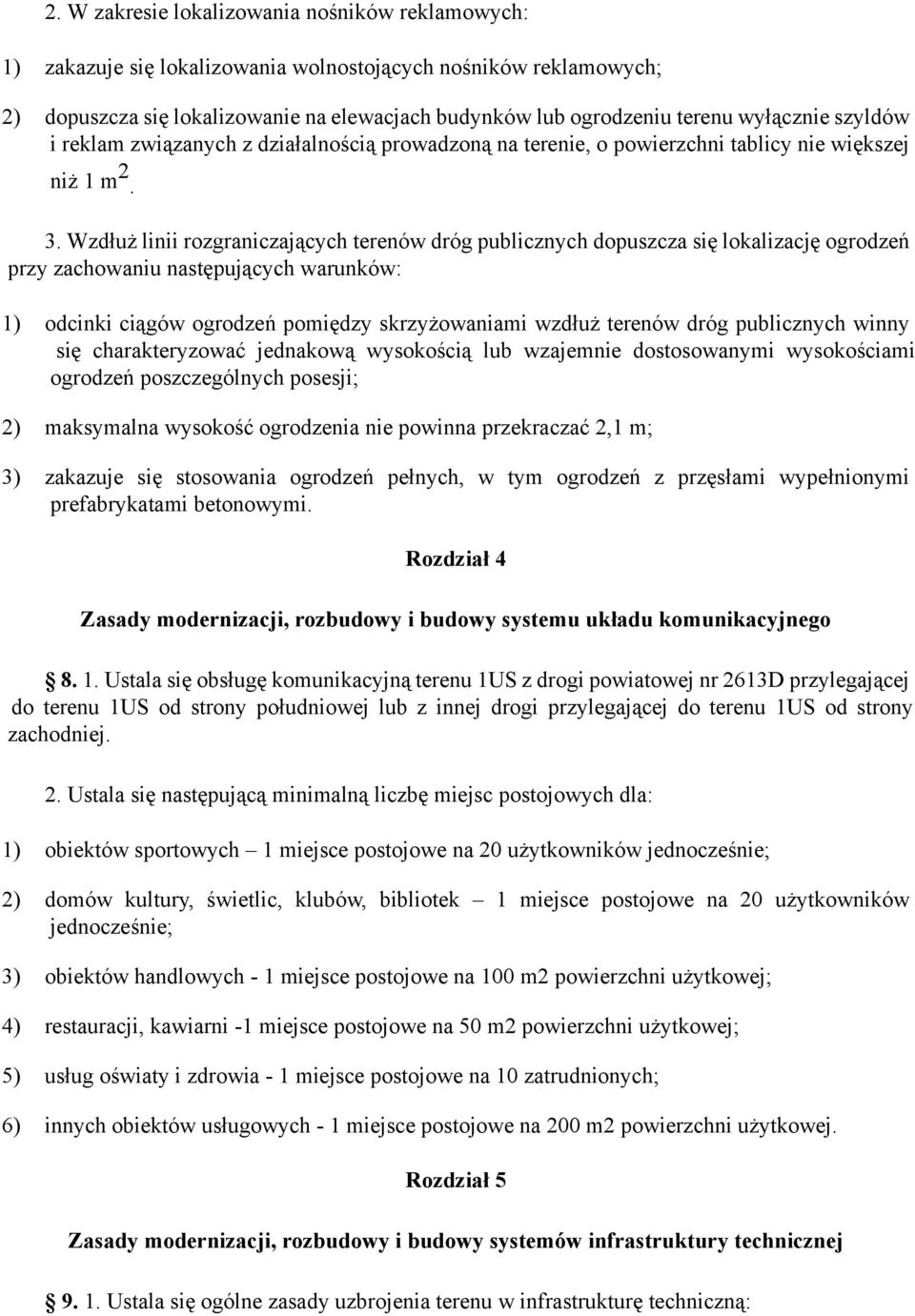 Wzdłuż linii rozgraniczających terenów dróg publicznych dopuszcza się lokalizację ogrodzeń przy zachowaniu następujących warunków: 1) odcinki ciągów ogrodzeń pomiędzy skrzyżowaniami wzdłuż terenów