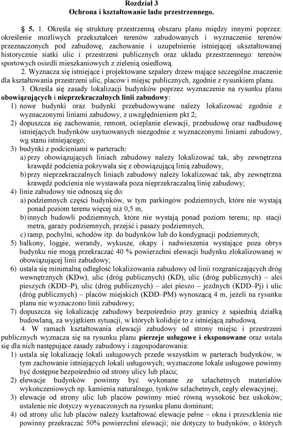 osiedli mieszkaniowych z zielenią osiedlową 2 Wyznacza się istniejące i projektowane szpalery drzew mające szczególne znaczenie dla kształtowania przestrzeni ulic, placów i miejsc publicznych,
