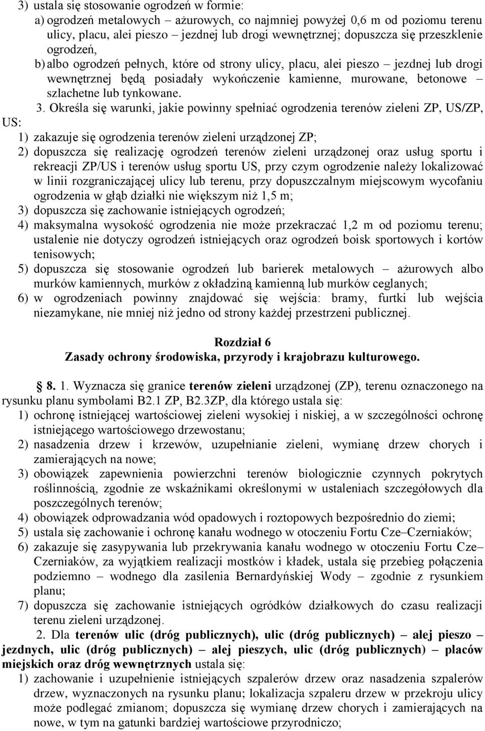 się warunki, jakie powinny spełniać ogrodzenia terenów zieleni ZP, US/ZP, US: 1) zakazuje się ogrodzenia terenów zieleni urządzonej ZP; 2) dopuszcza się realizację ogrodzeń terenów zieleni urządzonej