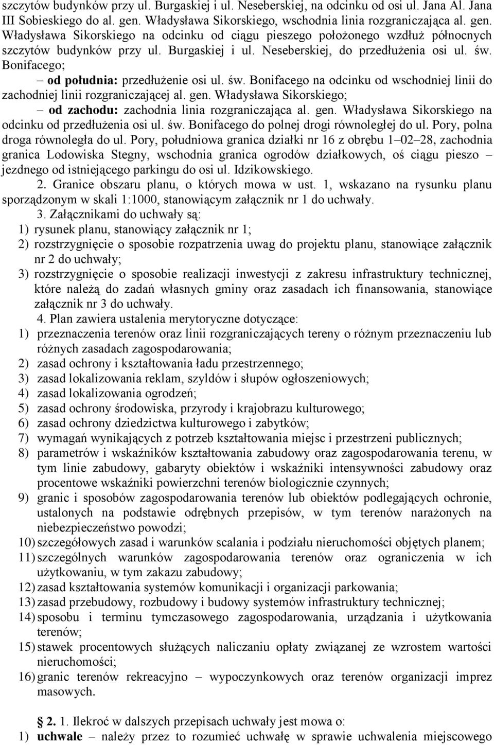 Bonifacego na odcinku od wschodniej linii do zachodniej linii rozgraniczającej al gen Władysława Sikorskiego; od zachodu: zachodnia linia rozgraniczająca al gen Władysława Sikorskiego na odcinku od