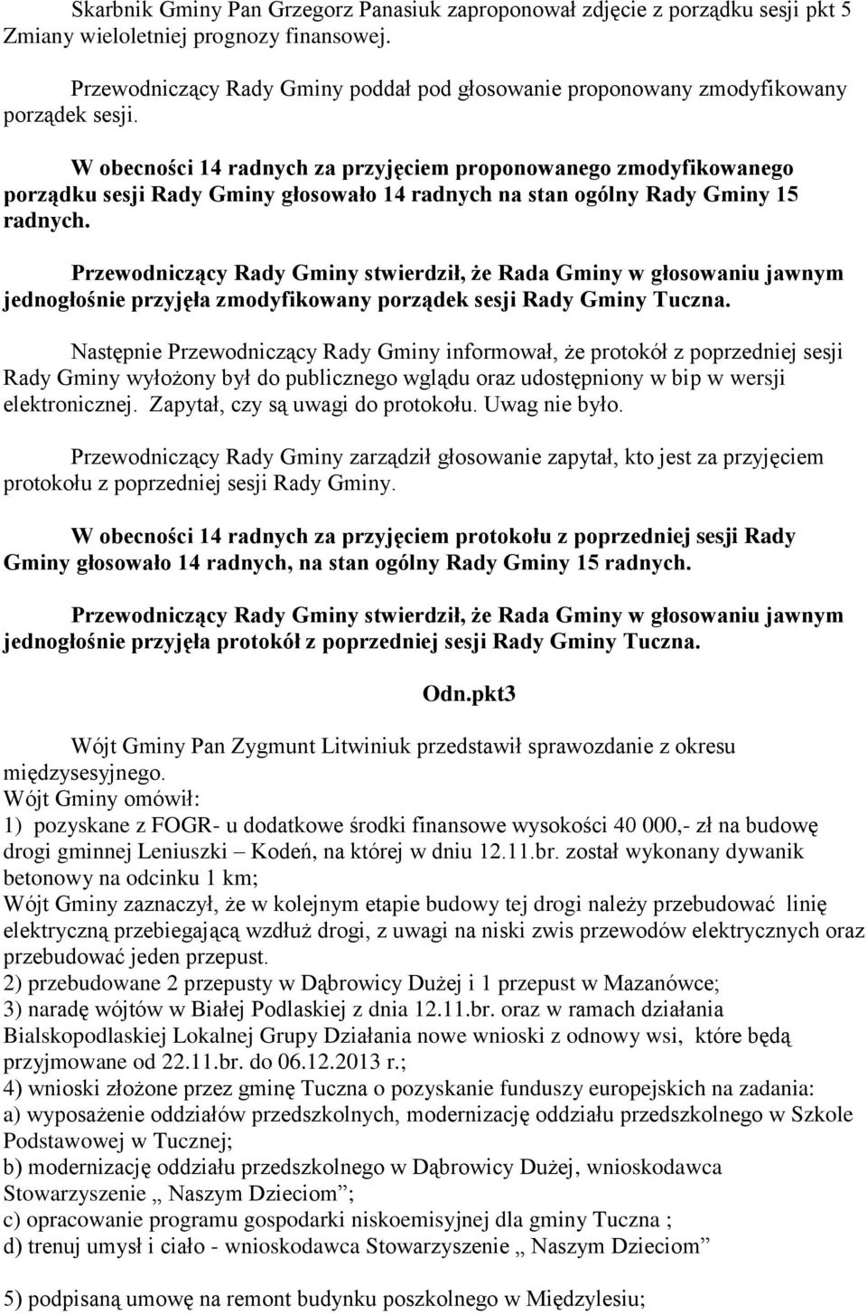 W obecności 14 radnych za przyjęciem proponowanego zmodyfikowanego porządku sesji Rady Gminy głosowało 14 radnych na stan ogólny Rady Gminy 15 radnych.