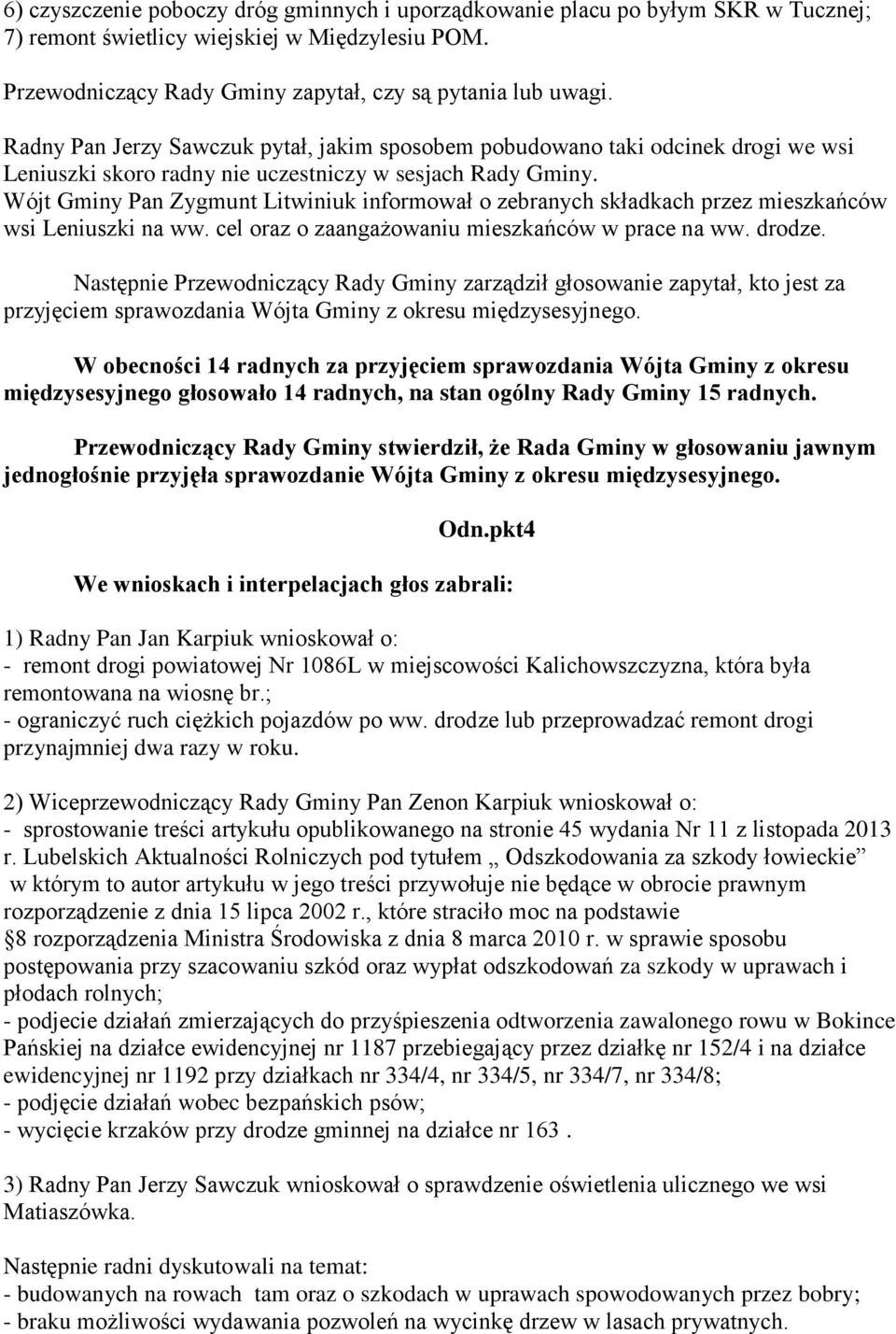 Wójt Gminy Pan Zygmunt Litwiniuk informował o zebranych składkach przez mieszkańców wsi Leniuszki na ww. cel oraz o zaangażowaniu mieszkańców w prace na ww. drodze.