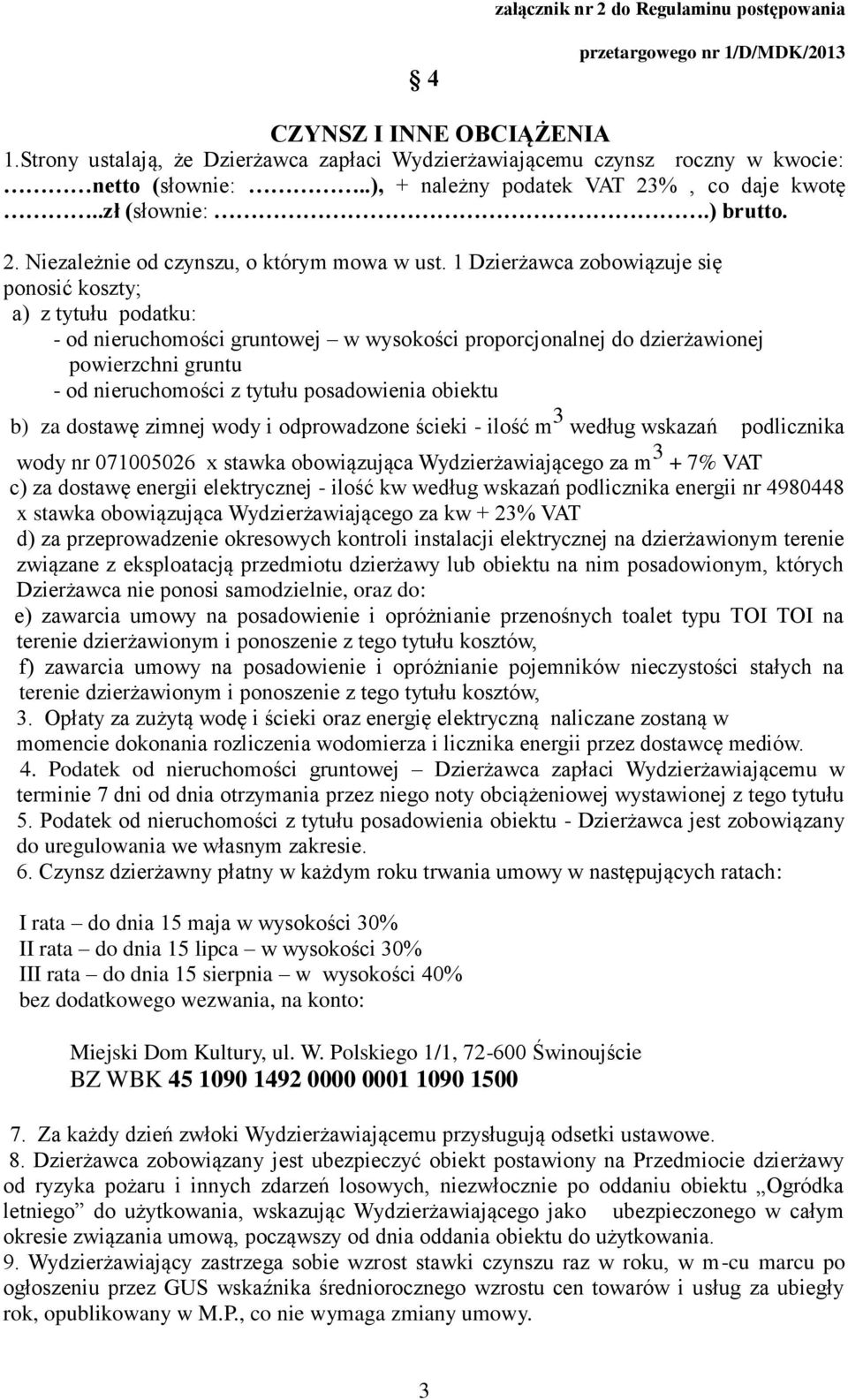 obiektu b) za dostawę zimnej wody i odprowadzone ścieki - ilość m 3 według wskazań podlicznika wody nr 071005026 x stawka obowiązująca Wydzierżawiającego za m 3 + 7% VAT c) za dostawę energii