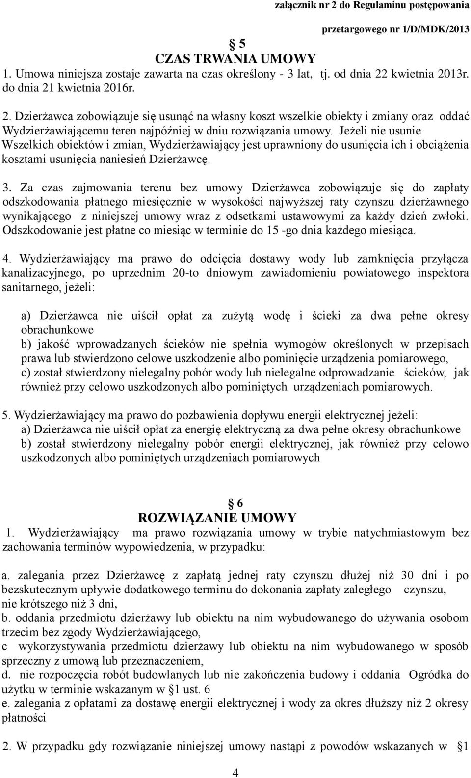 Jeżeli nie usunie Wszelkich obiektów i zmian, Wydzierżawiający jest uprawniony do usunięcia ich i obciążenia kosztami usunięcia naniesień Dzierżawcę. 3.