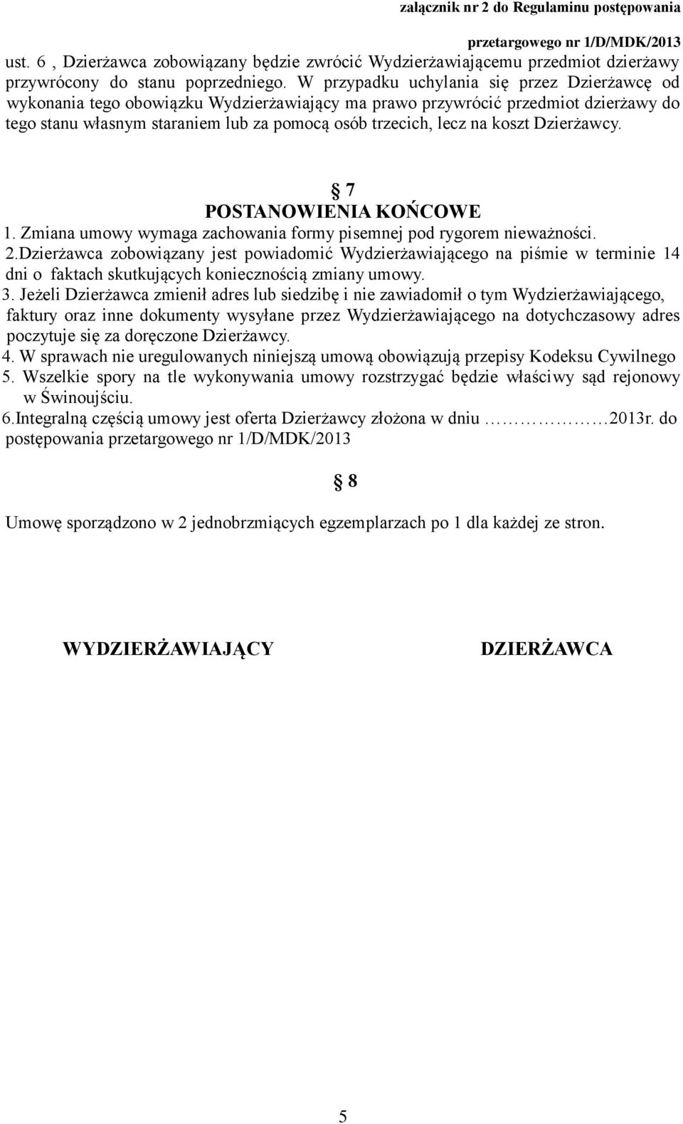 koszt Dzierżawcy. 7 POSTANOWIENIA KOŃCOWE 1. Zmiana umowy wymaga zachowania formy pisemnej pod rygorem nieważności. 2.