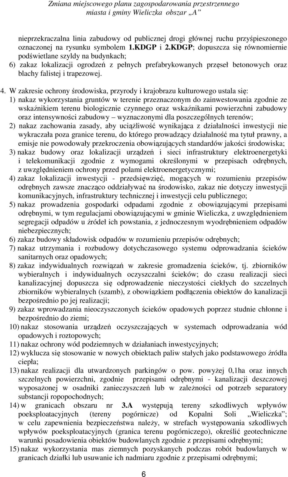W zakresie ochrony środowiska, przyrody i krajobrazu kulturowego ustala się: 1) nakaz wykorzystania gruntów w terenie przeznaczonym do zainwestowania zgodnie ze wskaźnikiem terenu biologicznie